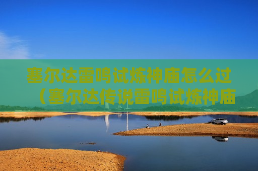 塞尔达雷鸣试炼神庙怎么过（塞尔达传说雷鸣试炼神庙）