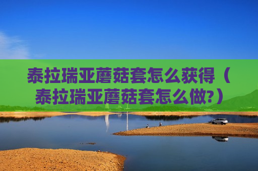 泰拉瑞亚蘑菇套怎么获得（泰拉瑞亚蘑菇套怎么做?）