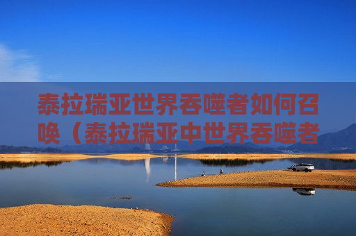 泰拉瑞亚世界吞噬者如何召唤（泰拉瑞亚中世界吞噬者如何召唤）