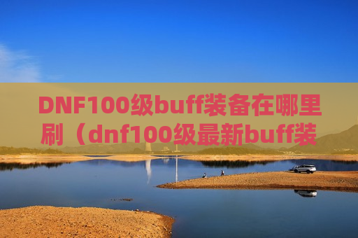 DNF100级buff装备在哪里刷（dnf100级最新buff装获得途径）