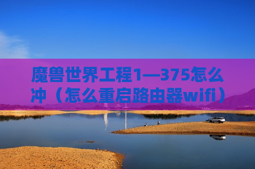 魔兽世界工程1—375怎么冲（怎么重启路由器wifi）