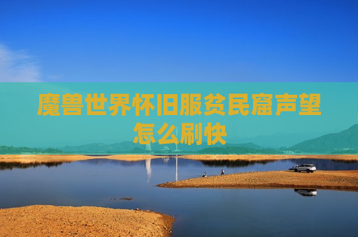 魔兽世界怀旧服贫民窟声望怎么刷快