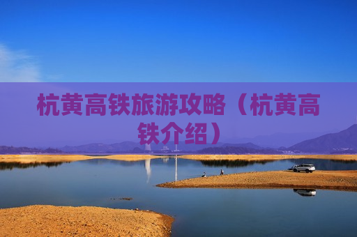 杭黄高铁旅游攻略（杭黄高铁介绍）