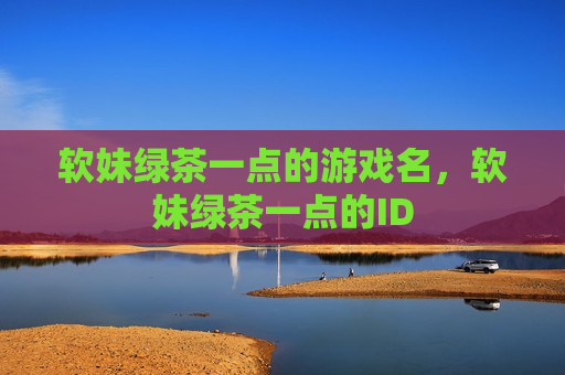 软妹绿茶一点的游戏名，软妹绿茶一点的ID