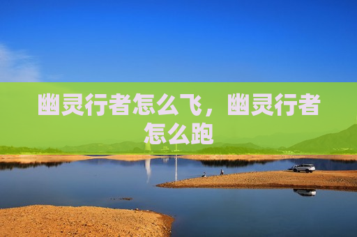 幽灵行者怎么飞，幽灵行者怎么跑