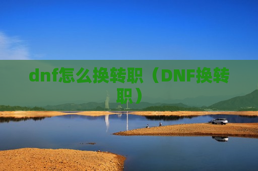 dnf怎么换转职（DNF换转职）