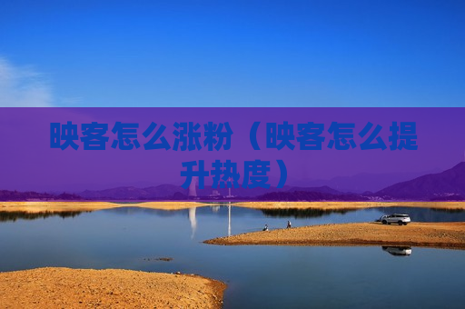 映客怎么涨粉（映客怎么提升热度）