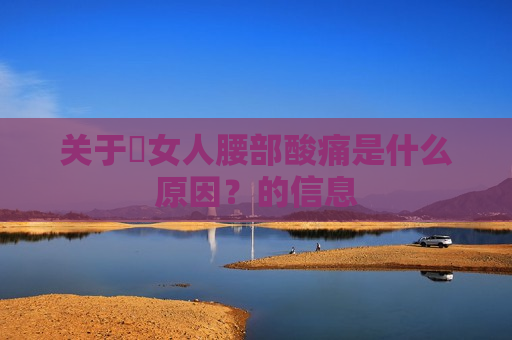 关于​女人腰部酸痛是什么原因？的信息