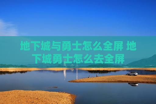 地下城与勇士怎么全屏 地下城勇士怎么去全屏