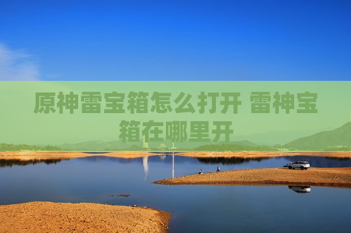 原神雷宝箱怎么打开 雷神宝箱在哪里开