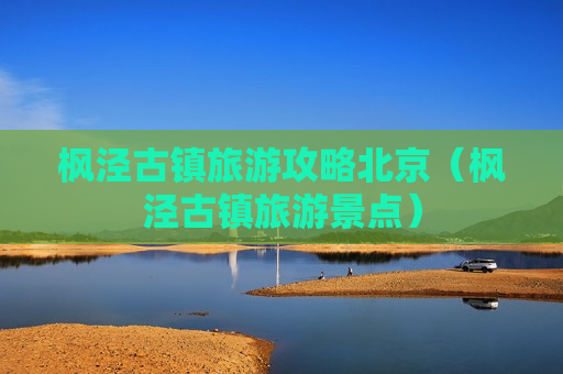 枫泾古镇旅游攻略北京（枫泾古镇旅游景点）