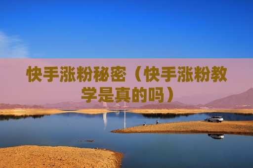 快手涨粉秘密（快手涨粉教学是真的吗）