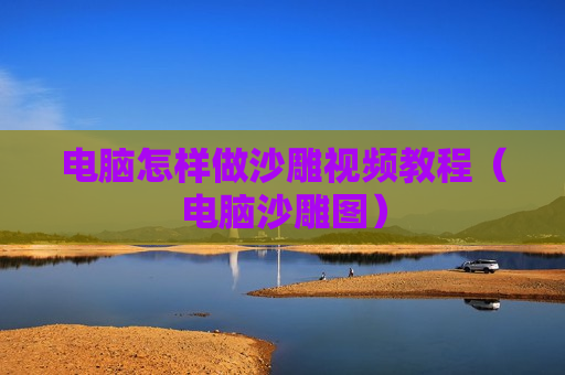 电脑怎样做沙雕视频教程（电脑沙雕图）