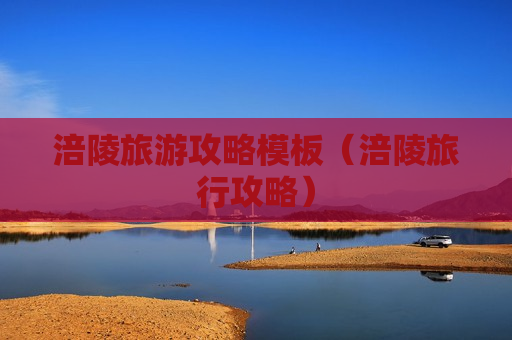 涪陵旅游攻略模板（涪陵旅行攻略）