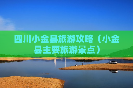 四川小金县旅游攻略（小金县主要旅游景点）