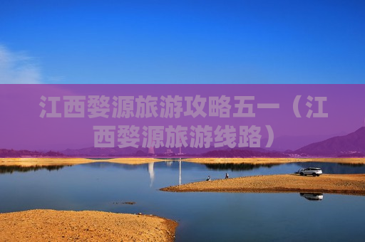 江西婺源旅游攻略五一（江西婺源旅游线路）