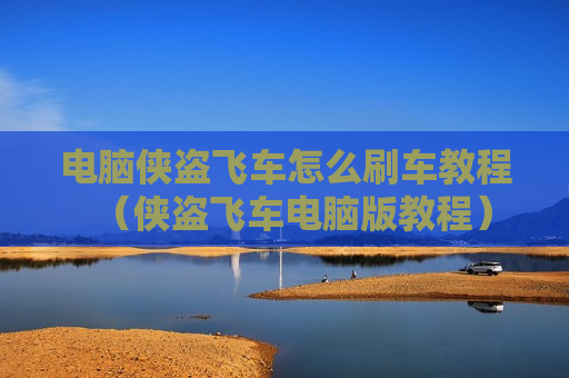电脑侠盗飞车怎么刷车教程（侠盗飞车电脑版教程）