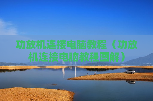 功放机连接电脑教程（功放机连接电脑教程图解）