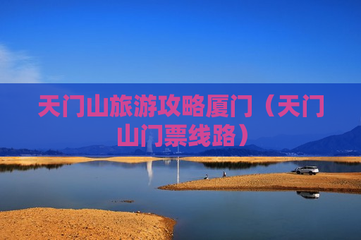 天门山旅游攻略厦门（天门山门票线路）