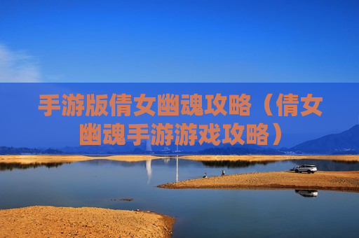 手游版倩女幽魂攻略（倩女幽魂手游游戏攻略）