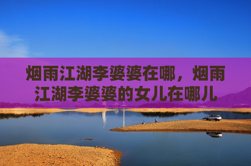 烟雨江湖李婆婆在哪，烟雨江湖李婆婆的女儿在哪儿