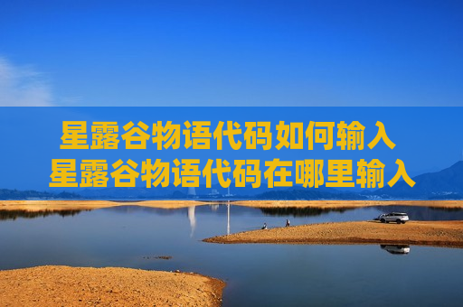 星露谷物语代码如何输入 星露谷物语代码在哪里输入