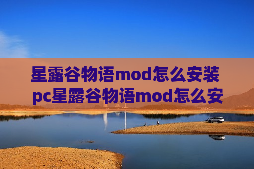 星露谷物语mod怎么安装 pc星露谷物语mod怎么安装