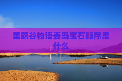 星露谷物语姜岛宝石顺序是什么