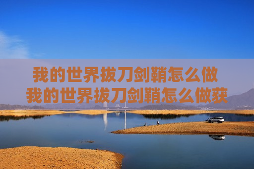 我的世界拔刀剑鞘怎么做 我的世界拔刀剑鞘怎么做获得