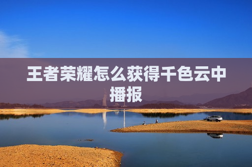 王者荣耀怎么获得千色云中播报