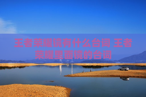 王者荣耀镜有什么台词 王者荣耀里面镜的台词
