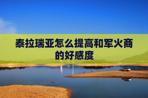 泰拉瑞亚怎么提高和军火商的好感度