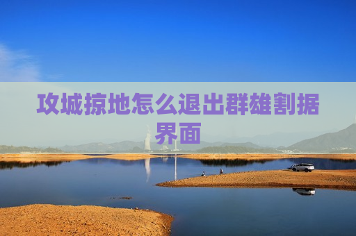 攻城掠地怎么退出群雄割据界面
