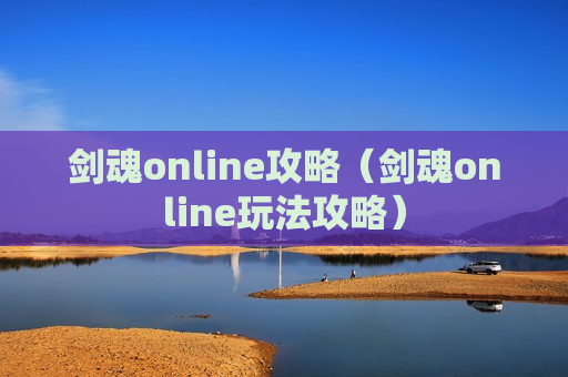 剑魂online攻略（剑魂online玩法攻略）