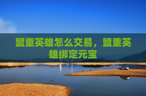 盟重英雄怎么交易，盟重英雄绑定元宝