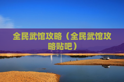 全民武馆攻略（全民武馆攻略贴吧）