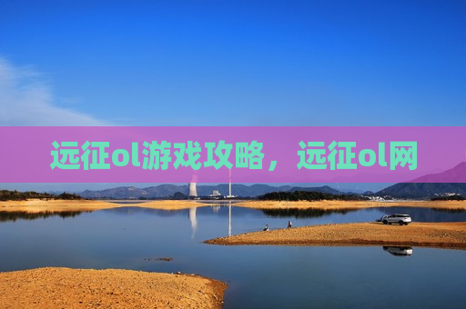 远征ol游戏攻略，远征ol网