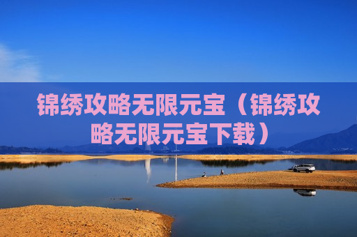 锦绣攻略无限元宝（锦绣攻略无限元宝下载）