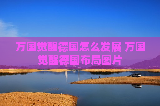 万国觉醒德国怎么发展 万国觉醒德国布局图片