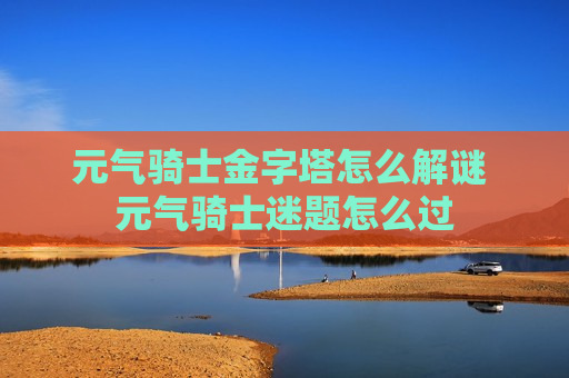 元气骑士金字塔怎么解谜 元气骑士迷题怎么过