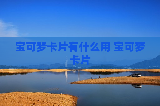宝可梦卡片有什么用 宝可梦卡片