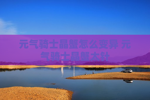 元气骑士晶蟹怎么变异 元气骑士晶蟹太针