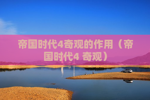 帝国时代4奇观的作用（帝国时代4 奇观）
