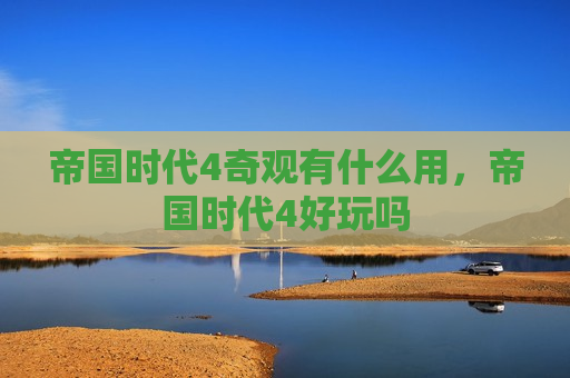 帝国时代4奇观有什么用，帝国时代4好玩吗