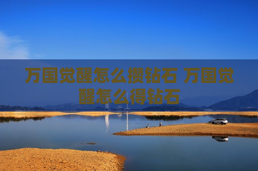 万国觉醒怎么攒钻石 万国觉醒怎么得钻石