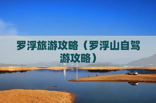 罗浮旅游攻略（罗浮山自驾游攻略）