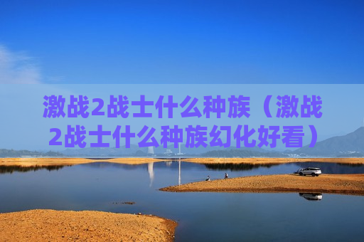 激战2战士什么种族（激战2战士什么种族幻化好看）