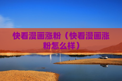 快看漫画涨粉（快看漫画涨粉怎么样）