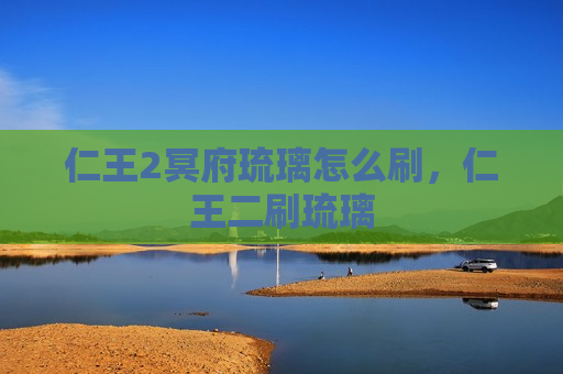 仁王2冥府琉璃怎么刷，仁王二刷琉璃