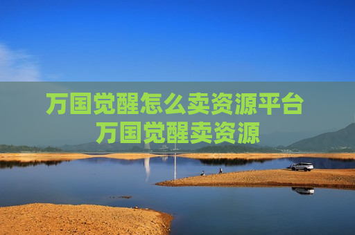 万国觉醒怎么卖资源平台 万国觉醒卖资源